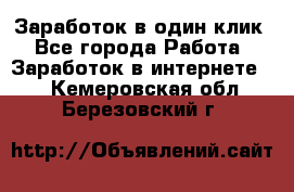 Заработок в один клик - Все города Работа » Заработок в интернете   . Кемеровская обл.,Березовский г.